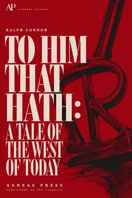 Ralph Connor - To Him That Hath, E-bok