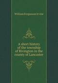 A short history of the township of Rivington in the county of Lancaster