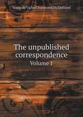 The Unpublished Correspondence Volume 1