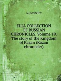 THE COMPLETE COLLECTION OF RUSSIAN CHRONICLES. Volume 19. The story of how the kingdom of Kazan (Kazan chronicler)