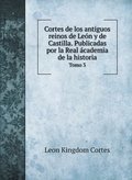 Cortes de los antiguos reinos de Leon y de Castilla. Publicadas por la Real academia de la historia