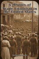 Selig Perlman - A History of Trade Unionism in the United States, Häftad