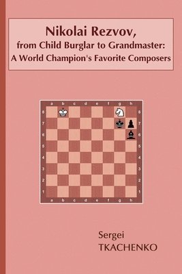 Sergei Tkachenko - Nikolai Rezvov, from Child Burglar to Grandmaster: A World Champion's Favorite Composers, Häftad