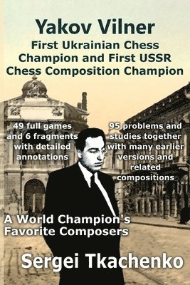 Sergei Tkachenko - Yakov Vilner, First Ukrainian Chess Champion and First USSR Chess Composition Champion: A World Champion's Favorite Composers, Häftad