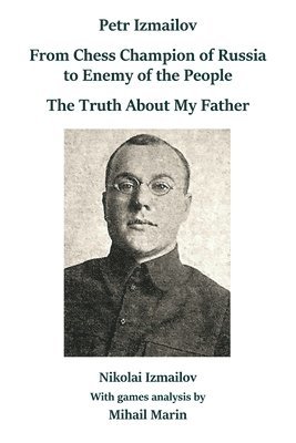 Nikolai Izmailov - Petr Izmailov: From Chess Champion of Russia to Enemy of the People, Häftad