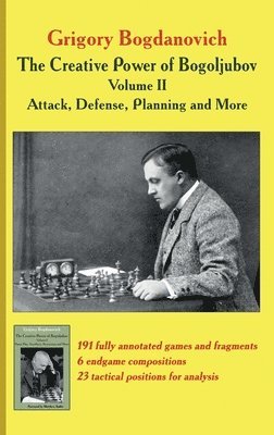 Grigory Bogdanovich - Creative Power of Bogoljubov Volume II: Attack, Defense, Planning and More, The, Inbunden