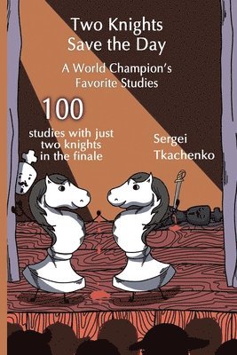 Sergei Tkachenko - Two Knights Save the Day: A World Champion’s Favorite Studies, Häftad