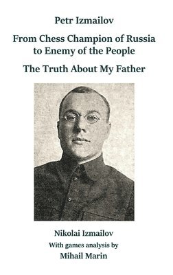 Nikolai Izmailov - Petr Izmailov: From Chess Champion of Russia to Enemy of the People, Inbunden. Tillgänglighet: Lägg i varukorg