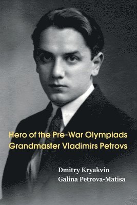 Dmitry Kryakvin, Galina Petrova-Matisa - Hero of the Pre-War Olympiads: Grandmaster Vladimirs Petrovs, Häftad