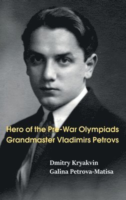 Dmitry Kryakvin, Galina Petrova-Matisa - Hero of the Pre-War Olympiads: Grandmaster Vladimirs Petrovs, Inbunden. Tillgänglighet: Lägg i varukorg