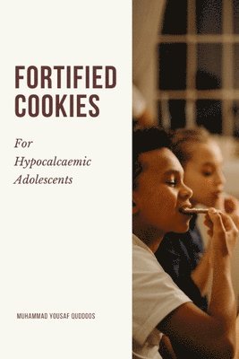 Muhammad Yousaf Quddoos - Fortified Cookies For Hypocalcemic Adolescents, Häftad