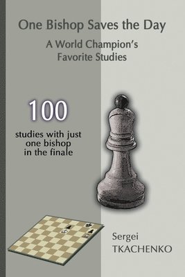 Sergei Tkachenko - One Bishop Saves the Day: A World Champion' s Favorite Studies, Häftad