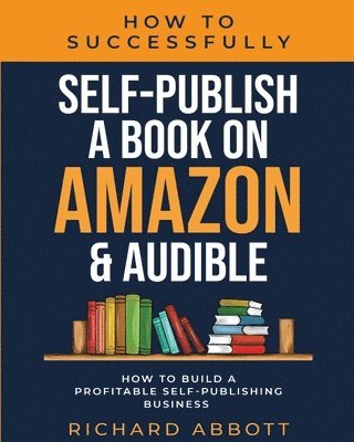 Richard Abbott - How To Successfully Self-Publish A Book On Amazon & Audible, Häftad. Tillgänglighet: Lägg i varukorg