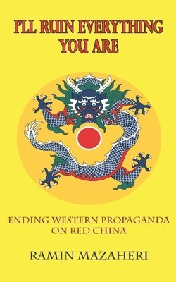 Ramin Mazaheri - I'll Ruin Everything You Are: Ending Western Propaganda on Red China, Häftad