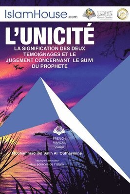 Muhammad Ibn Saleh Al-Othaimeen - L'unicité LA SIGNIFICATION DES DEUX TEMOIGNAGES ET LE - Tawheed and the Meaning of the Two Testimonials, Häftad