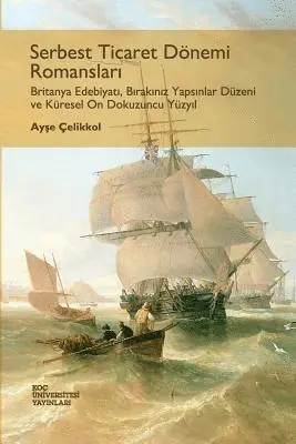 Ayse Celikkol - Serbest Ticaret Donemi Romanslari: Britanya Edebiyati, Birakiniz Yapsinlar Duzeni Ve Kuresel on Dokuzuncu Yuzyil, Häftad. Tillgänglighet: Lägg i varukorg