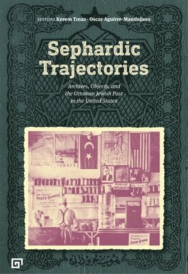 Kerem Tinaz, Oscar Aguirre–manduja, Kerem Tinaz, Oscar Aguirre-Mandujano - Sephardic Trajectories – Archives, Objects, and the Ottoman Jewish Past in the United States, Häftad