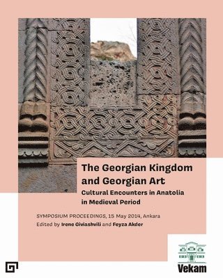 Irene Giviashvili, Feyza Akder, Irene Giviashvili, Feyza Akder - Georgian Kingdom and Georgian Art – Cultural Encounters in Anatolia in Medieval Period, Symposium Proceedings, 15 May 2014, Ankara, Häftad