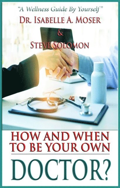 Steve Solomon, Dr. Isabelle A. Moser - How and When to Be Your Own Doctor?, E-bok