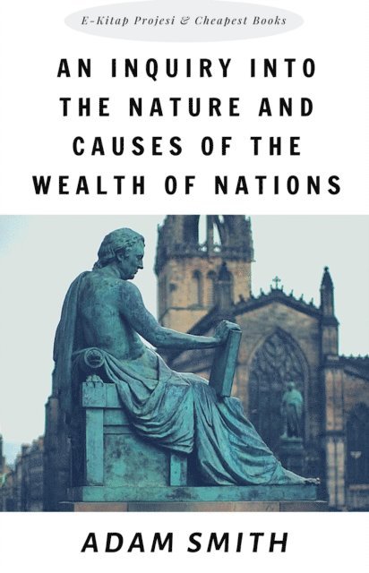 Adam Smith - Inquiry into the Nature and Causes of the Wealth of Nations, E-bok