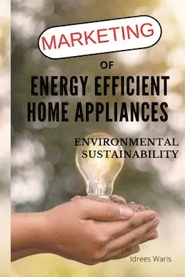 Idrees Waris - Marketing of Energy Efficient Home Appliances - Environmental Sustainability, Häftad. Tillgänglighet: Lägg i varukorg