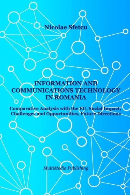 Nicolae Sfetcu - Information and Communications Technology in Romania - Comparative Analysis with the EU, Social Impact, Challenges and Opportunities, Future Directions, E-bok