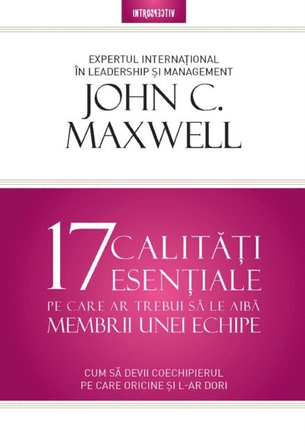 John Maxwell - 17 Calitati Esentiale Pe Care Ar Trebui Sa Le Aiba Membrii Unei Echipe, E-bok