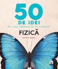 50 De Idei Pe Care Trebuie S? Le Cuno?ti. Fizic?