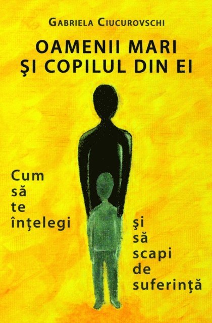 Gabriela Ciucurovschi - Oamenii mari si copilul din ei: Cum sa te intelegi si sa scapi de suferinta, E-bok