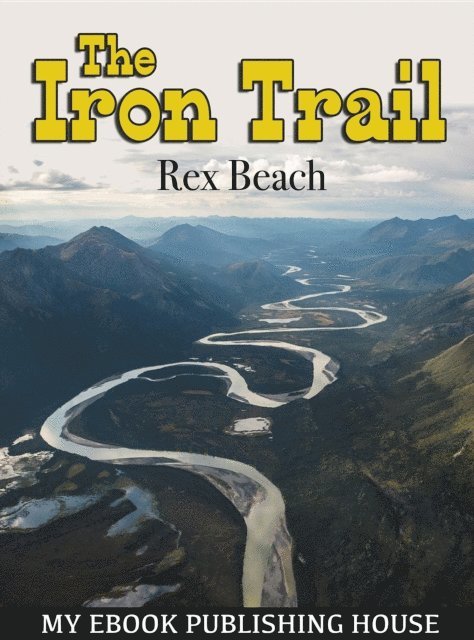 Rex Beach - Iron Trail, E-bok