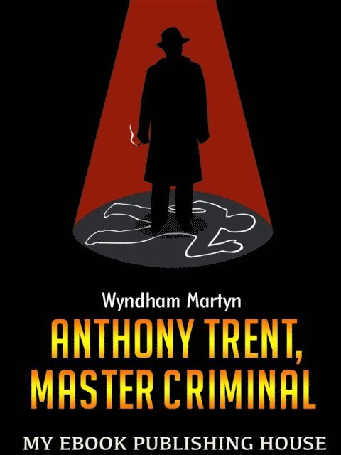 Wyndham Martyn - Anthony Trent, Master Criminal, E-bok