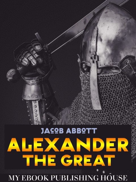 Jacob Abbott - Alexander the Great, E-bok