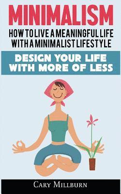 Cary Millburn - Minimalism: How To Live A Meaningful Life With A Minimalist Lifestyle; Design Your Life With More Of Less, Häftad