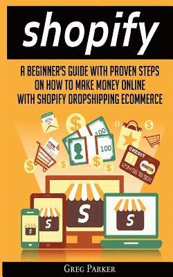 Greg Parker - Shopify: A Beginner's Guide With Proven Steps On How To Make Money Online With Shopify Dropshipping Ecommerce, Häftad