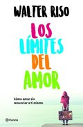 Los Lmites del Amor: Cmo Amar Sin Renunciar a Ti Mismo / The Limits of Love