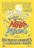 Cuentos de Buenas Noches Para Nias Rebeldes 3: 100 Mujeres Migrantes Que Cambiaron Al Mundo