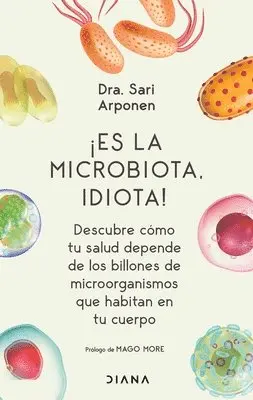 Sari Arponen - ¡Es La Microbiota, Idiota!: Descubre Cómo Tu Salud Depende de Los Billones de Microorganismos Que Habitan En Tu Cuerpo: Descubre Cómo Tu Salud Depende, Häftad. Tillgänglighet: Lägg i varukorg