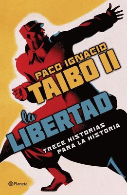 Paco Ignacio Taibo II - La Libertad. Trece Historias Para La Historia, Häftad