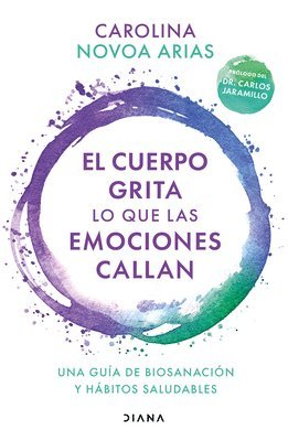 Carolina Novoa Arias - El Cuerpo Grita Lo Que Las Emociones Callan: Una Guía de Biosanación Y Hábitos Saludables / Your Body Screams What Your Emotions Silence, Häftad