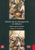 Raices de la Insurgencia en Mexico: Historia Regional, 1750-1824 = Roots of Insurgency in Mexico