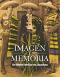 Imagen y Memoria: Un Album Familiar de Zacatecas = Image and Memory