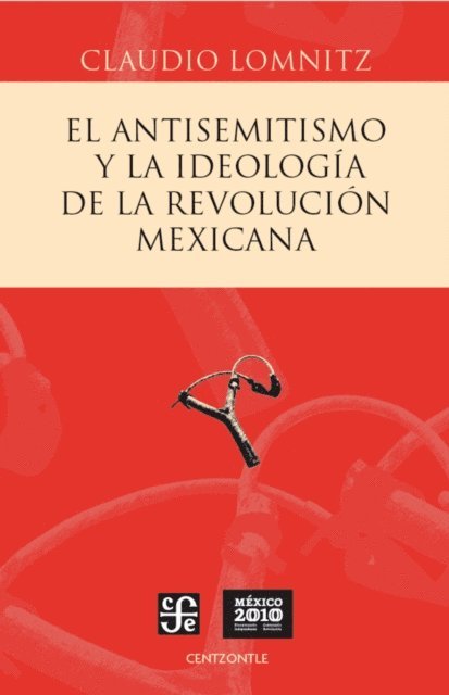 Claudio Lomnitz - El antisemitismo y la ideologia de la Revolucion mexicana, E-bok