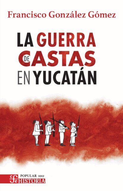 Francisco Gonzalez Gomez - La guerra de castas en Yucatan, E-bok