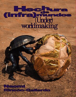 Naomi Rinco-Gallardo, Jesús A. Villalobos Fuentes - Naomi Rincón-Gallardo: (Under)Worldmaking, Häftad