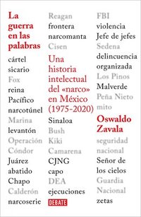 La Guerra En Las Palabras. Una Historia Intelectual del En M�xico (1975 - 2020) / War Put Into Words