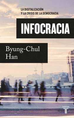 Byung-Chul Han - Infocracia: La Digitalización Y La Crisis de la Democracia / Infocracy: Digitalization and the Crisis of Democracy, Häftad