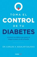 Toma El Control de Tu Diabetes Y Revierte Los H�bitos Que Ponen En Riesgo Tu Salud / Take Control of Your Diabetes and Undo the Habits