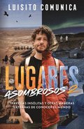 Lugares Asombrosos 2 / Amazing Places 2. Unusual Journeys and Other Strange Ways of Getting to Know the World