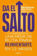 Da El Salto: Una Hoja de Ruta Para Reinventarte En 12 Meses / Take the Leap: A Roadmap to Reinvent Yourself in 12 Months