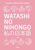 Watashi No Nihongo. Aprende Japon�s de Forma Divertida, Ordenada Y Muy Aesthetic. Orientado a Conseguir El Nivel Noken 5 / Japanese for Spanish Speake